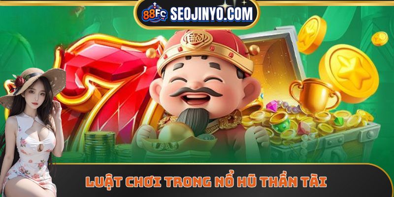 Luật chơi trong nổ hũ thần tài