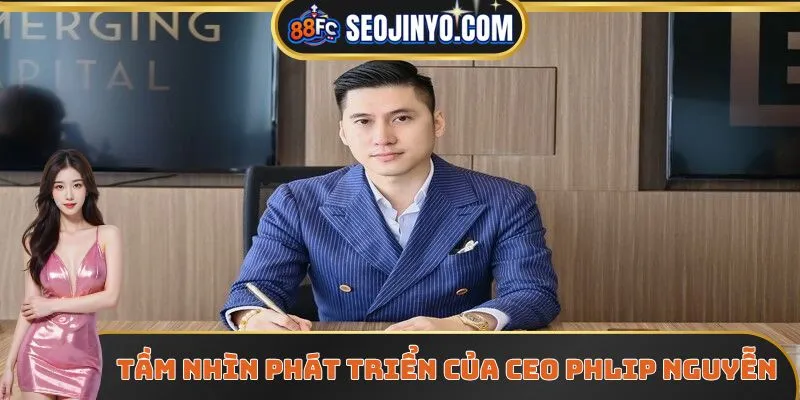 Tầm nhìn phát triển của CEO Phillip Nguyễn 
